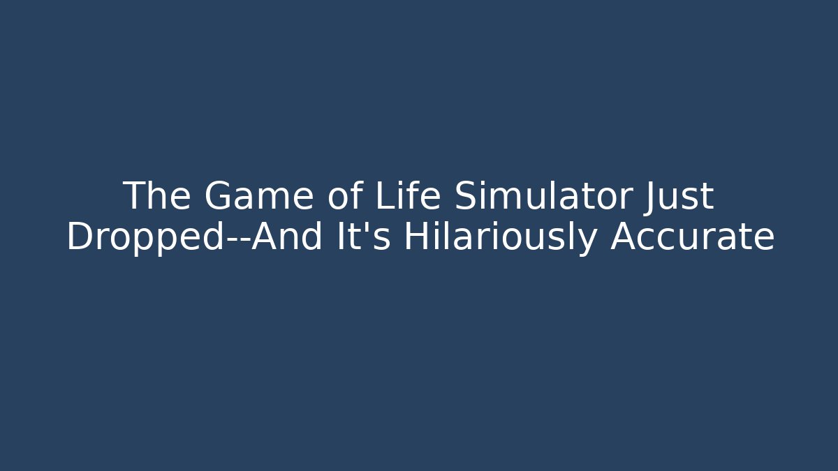 The Game of Life Simulator Just Dropped—And It’s Hilariously Accurate