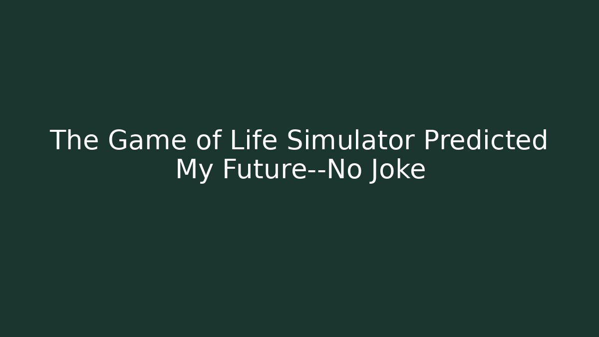 The Game of Life Simulator Predicted My Future—No Joke