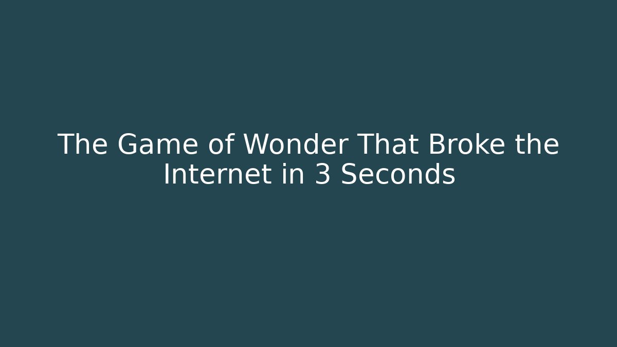 The Game of Wonder That Broke the Internet in 3 Seconds