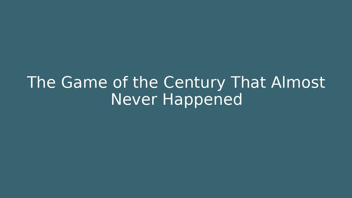 The Game of the Century That Almost Never Happened