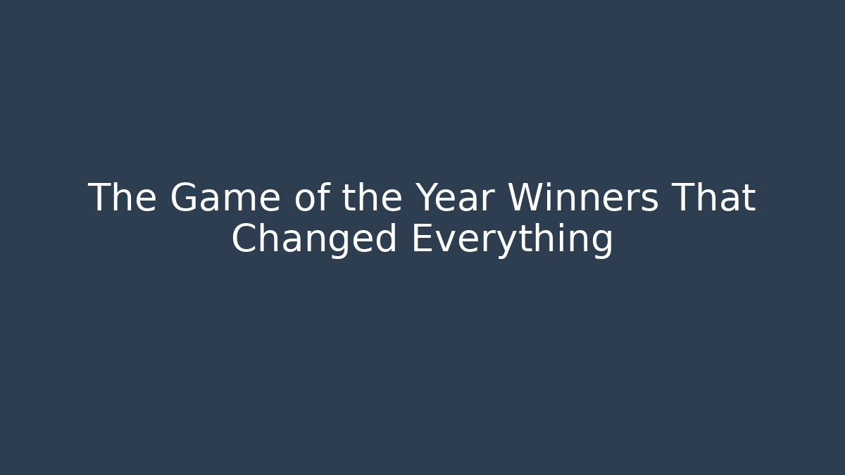The Game of the Year Winners That Changed Everything