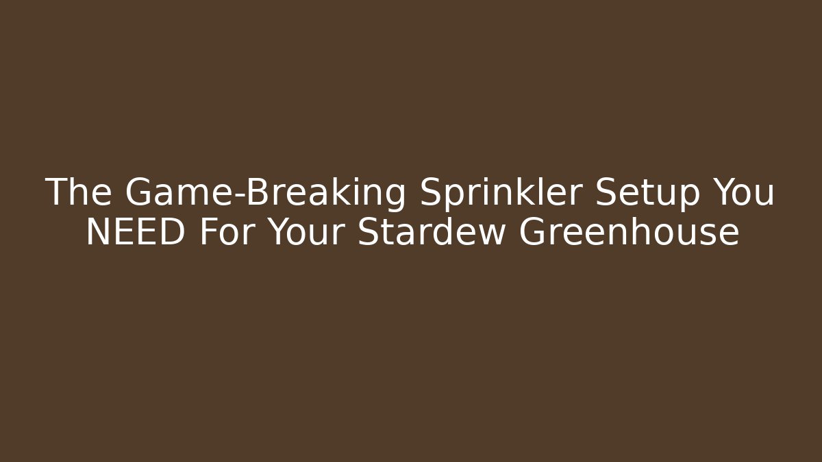 The Game-Breaking Sprinkler Setup You NEED For Your Stardew Greenhouse