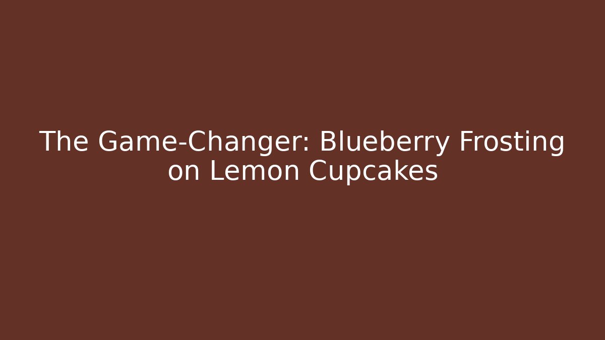 The Game-Changer: Blueberry Frosting on Lemon Cupcakes
