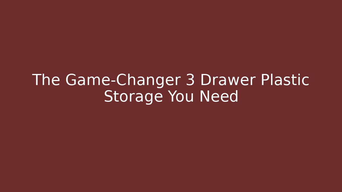 The Game-Changer 3 Drawer Plastic Storage You Need