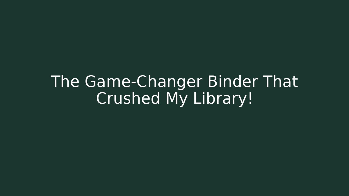 The Game-Changer Binder That Crushed My Library!