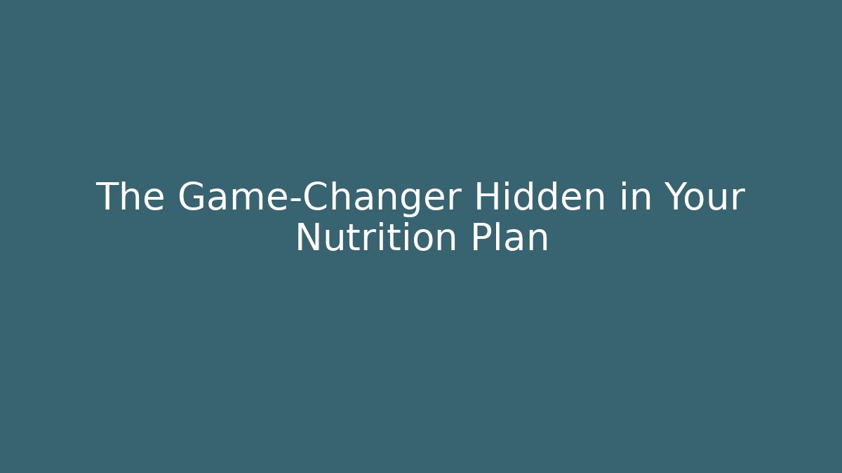 The Game-Changer Hidden in Your Nutrition Plan