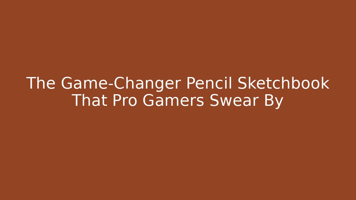 The Game-Changer Pencil Sketchbook That Pro Gamers Swear By