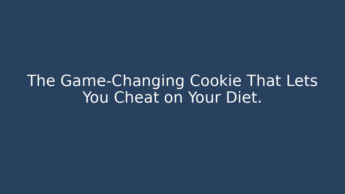 The Game-Changing Cookie That Lets You Cheat on Your Diet.