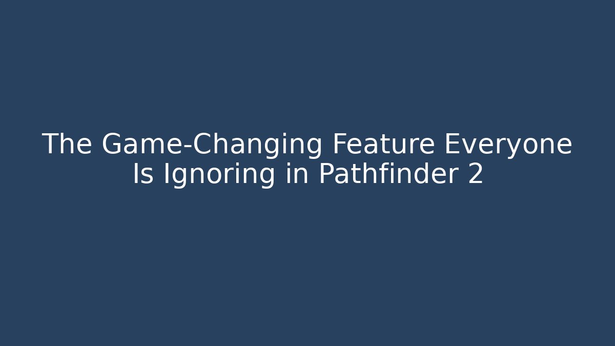 The Game-Changing Feature Everyone Is Ignoring in Pathfinder 2 - Critter Realm