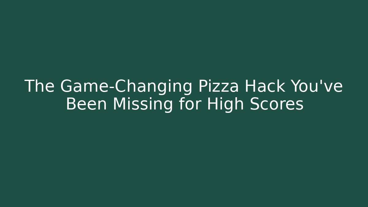 The Game-Changing Pizza Hack You’ve Been Missing for High Scores