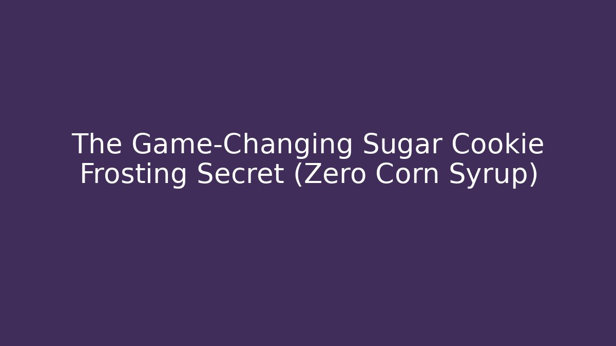 The Game-Changing Sugar Cookie Frosting Secret (Zero Corn Syrup)