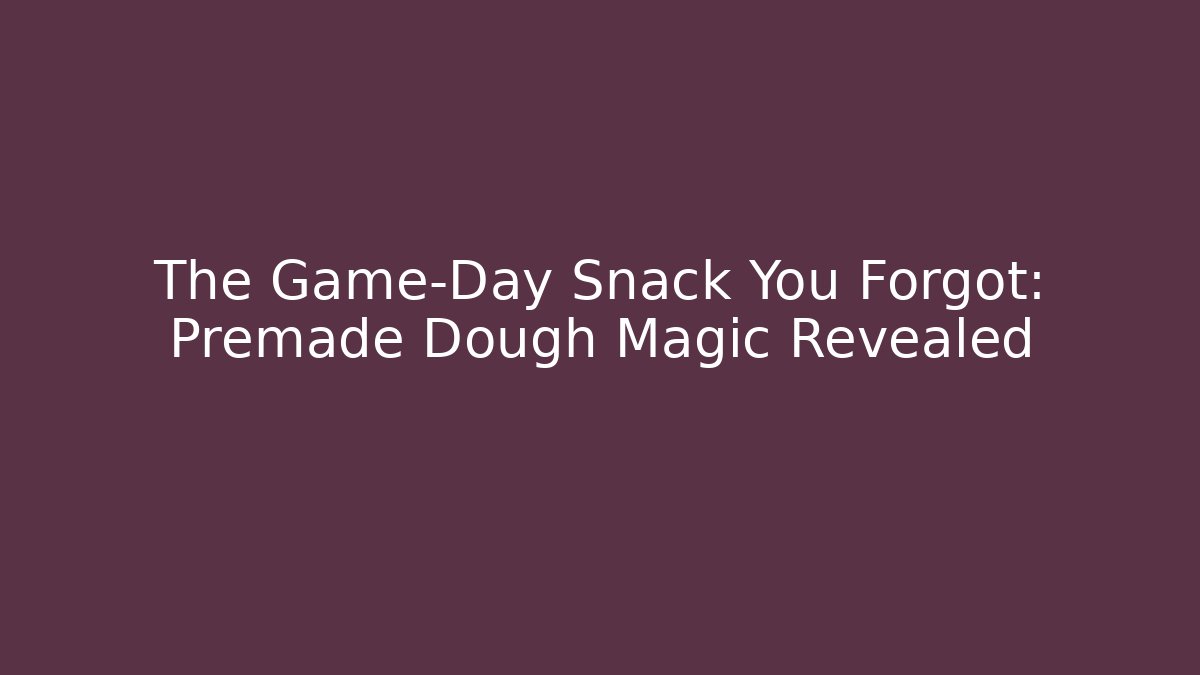 The Game-Day Snack You Forgot: Premade Dough Magic Revealed
