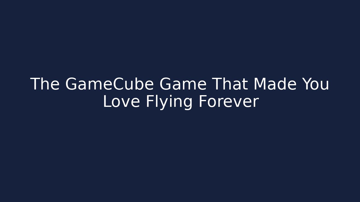 The GameCube Game That Made You Love Flying Forever