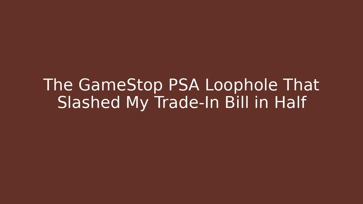 The GameStop PSA Loophole That Slashed My Trade-In Bill in Half