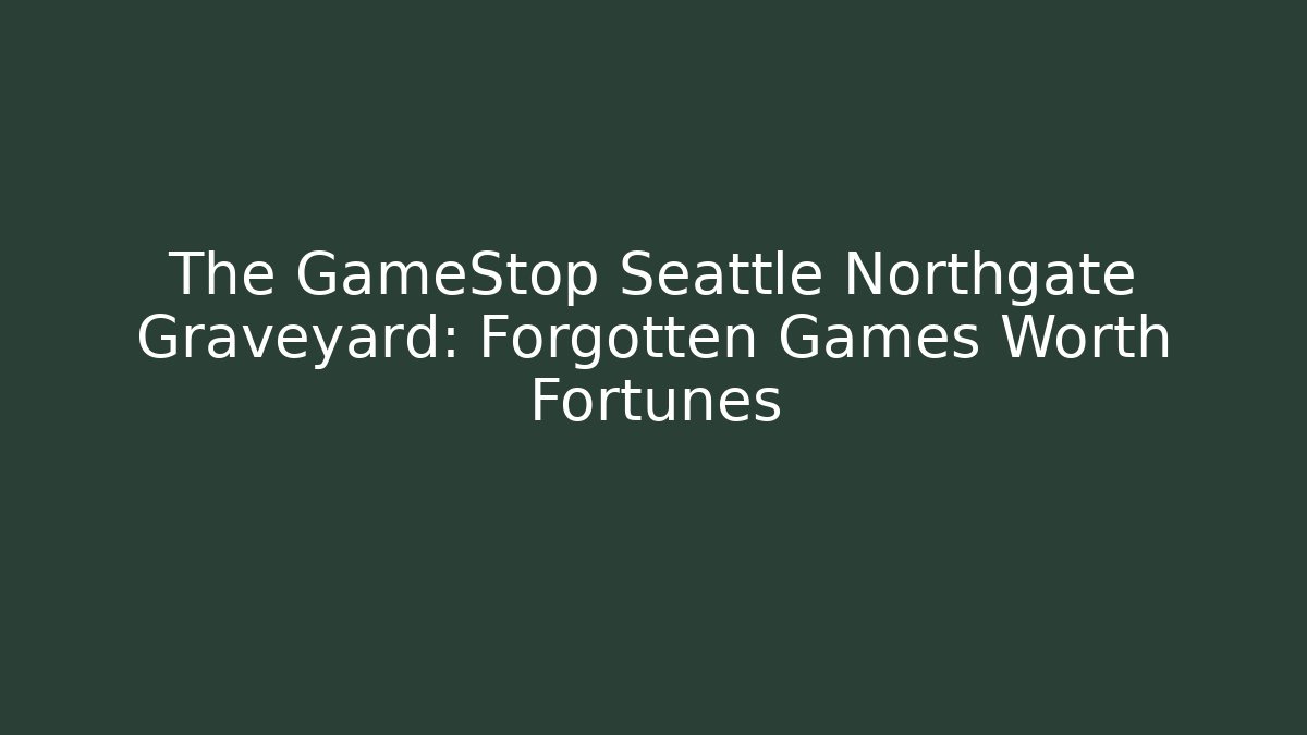 The GameStop Seattle Northgate Graveyard: Forgotten Games Worth Fortunes