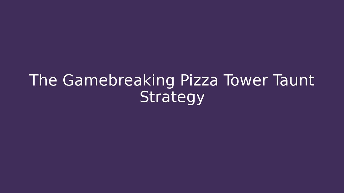 The Gamebreaking Pizza Tower Taunt Strategy - Critter Realm