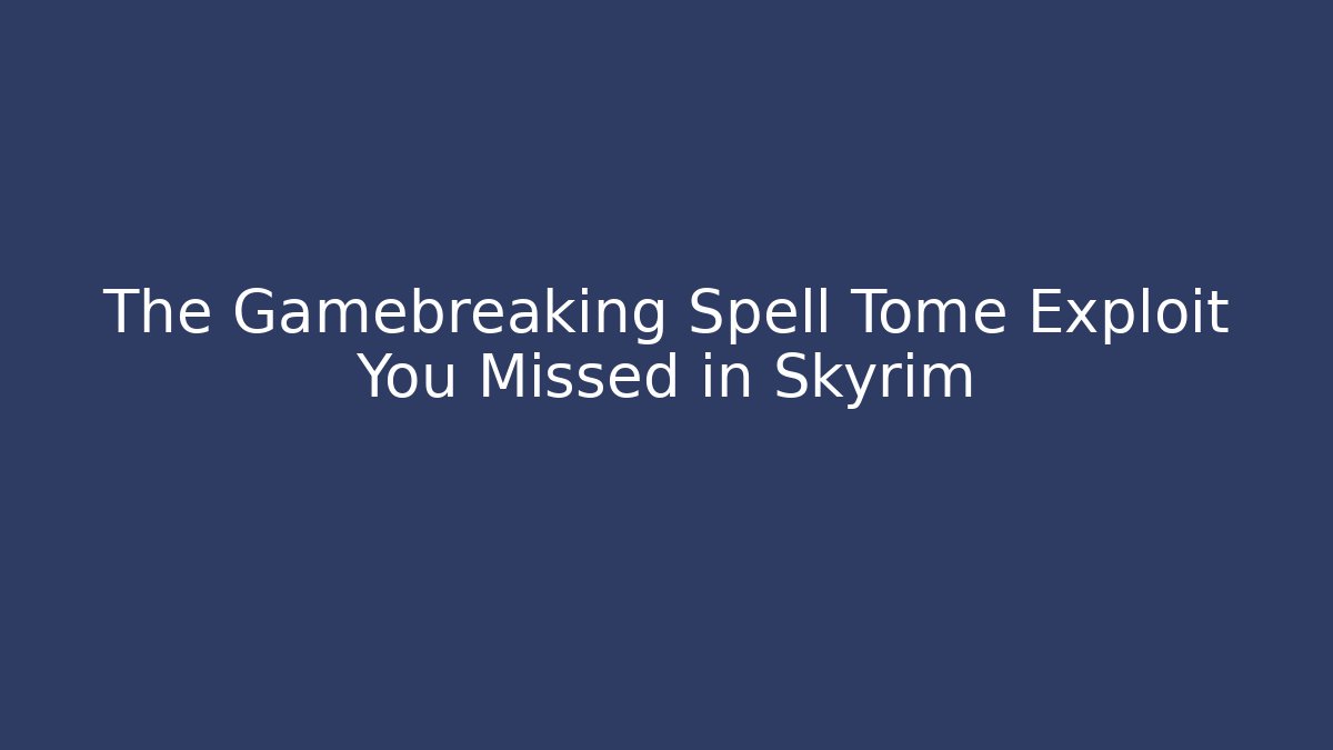 The Gamebreaking Spell Tome Exploit You Missed in Skyrim
