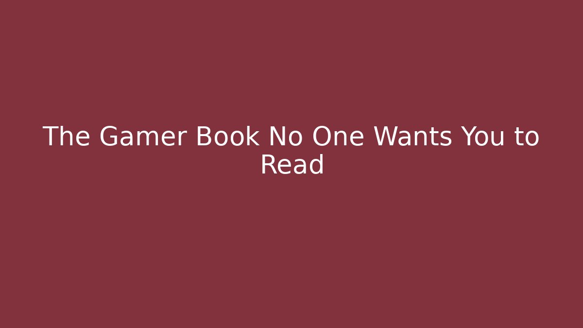 The Gamer Book No One Wants You to Read