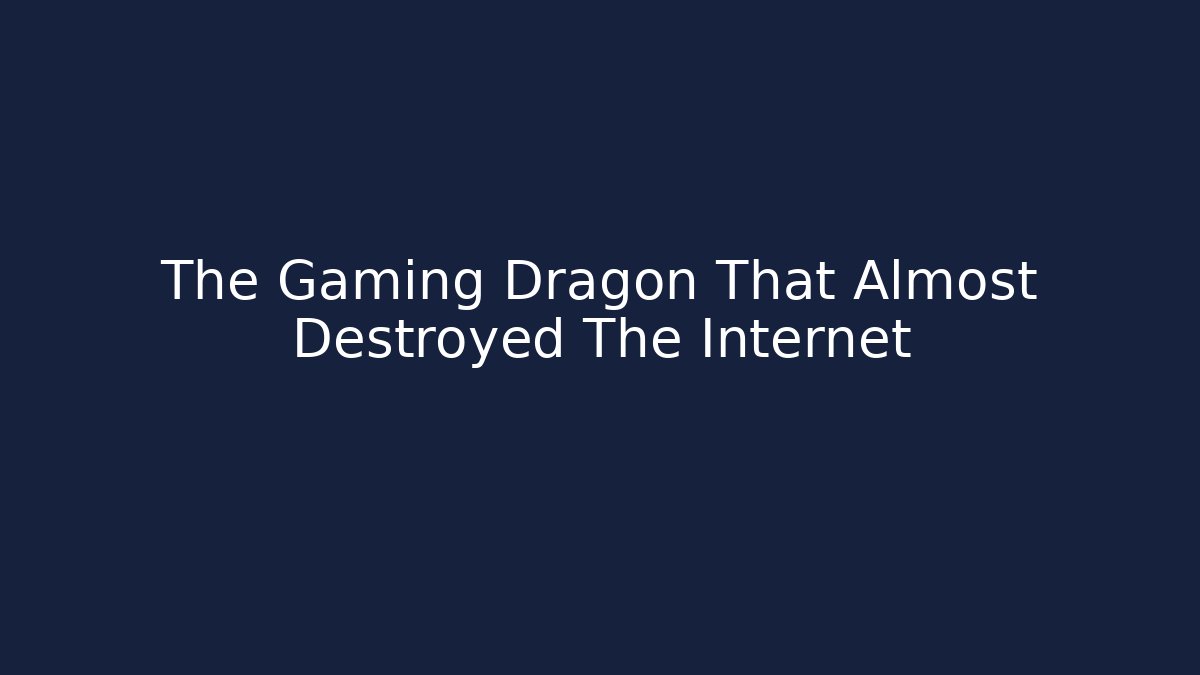 The Gaming Dragon That Almost Destroyed The Internet