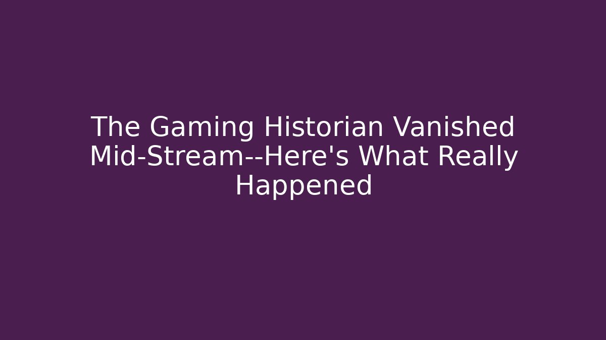 The Gaming Historian Vanished Mid-Stream—Here's What Really Happened