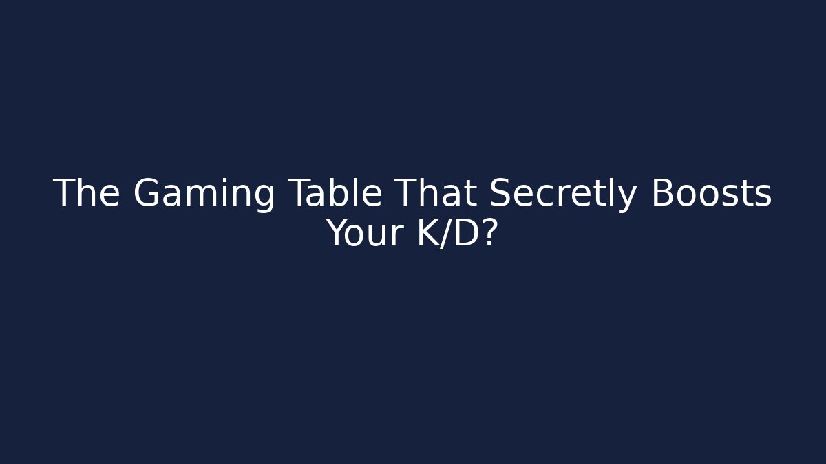 The Gaming Table That Secretly Boosts Your K/D?