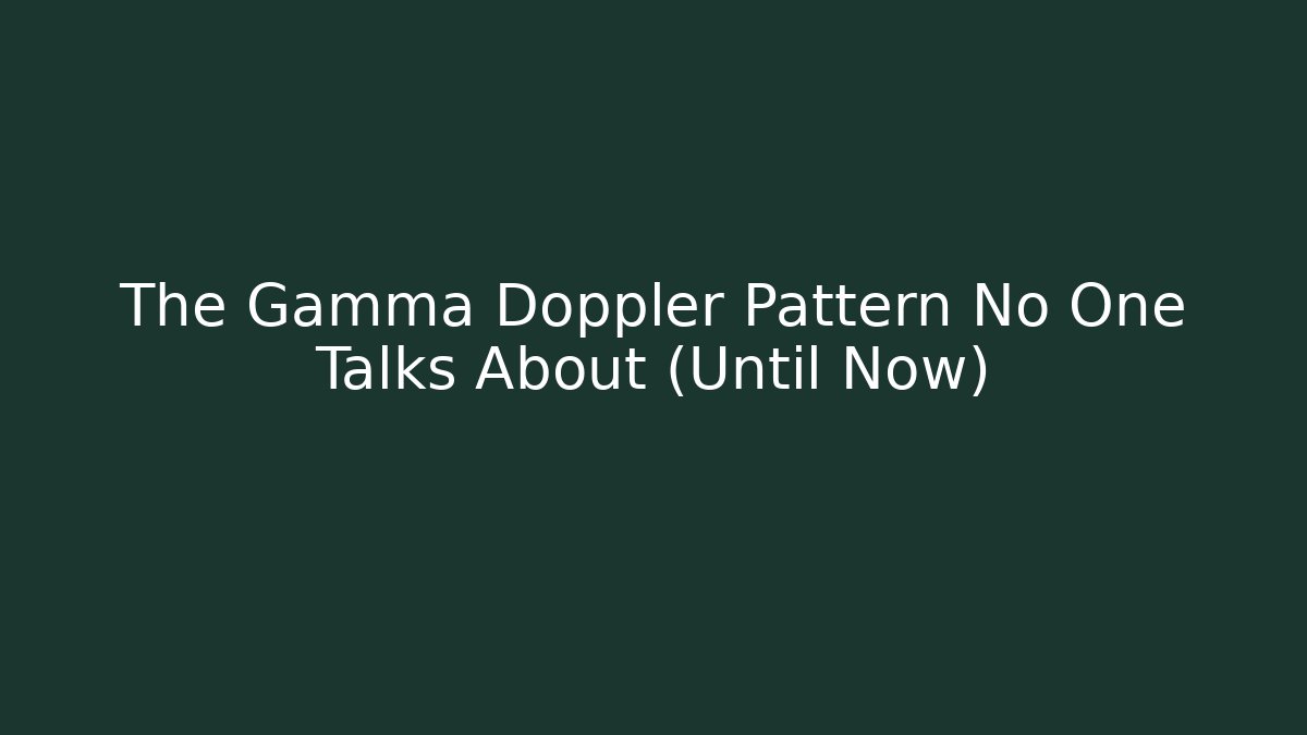 The Gamma Doppler Pattern No One Talks About (Until Now)