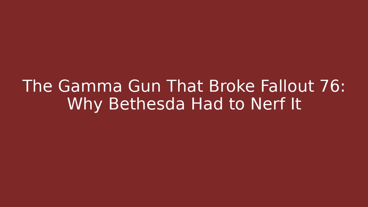 The Gamma Gun That Broke Fallout 76: Why Bethesda Had to Nerf It