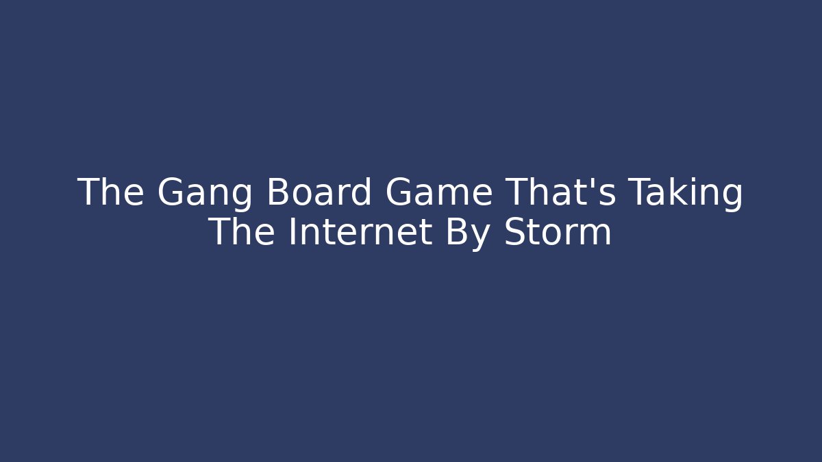 The Gang Board Game That’s Taking The Internet By Storm - Critter Realm