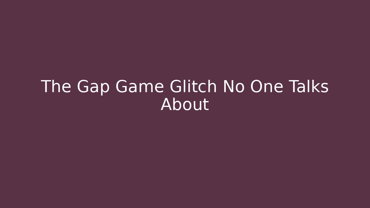 The Gap Game Glitch No One Talks About - Critter Realm