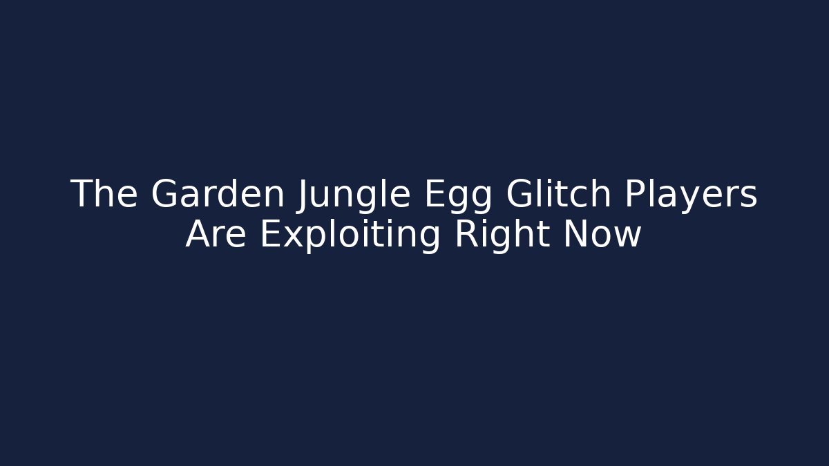 The Garden Jungle Egg Glitch Players Are Exploiting Right Now