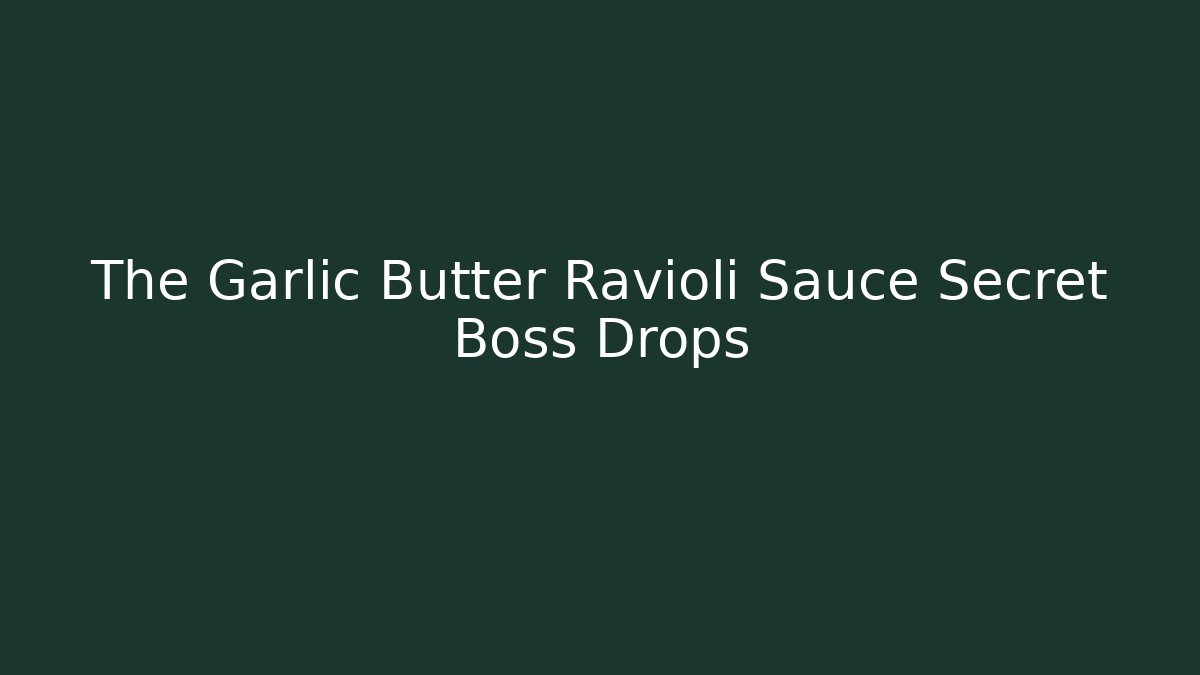 The Garlic Butter Ravioli Sauce Secret Boss Drops