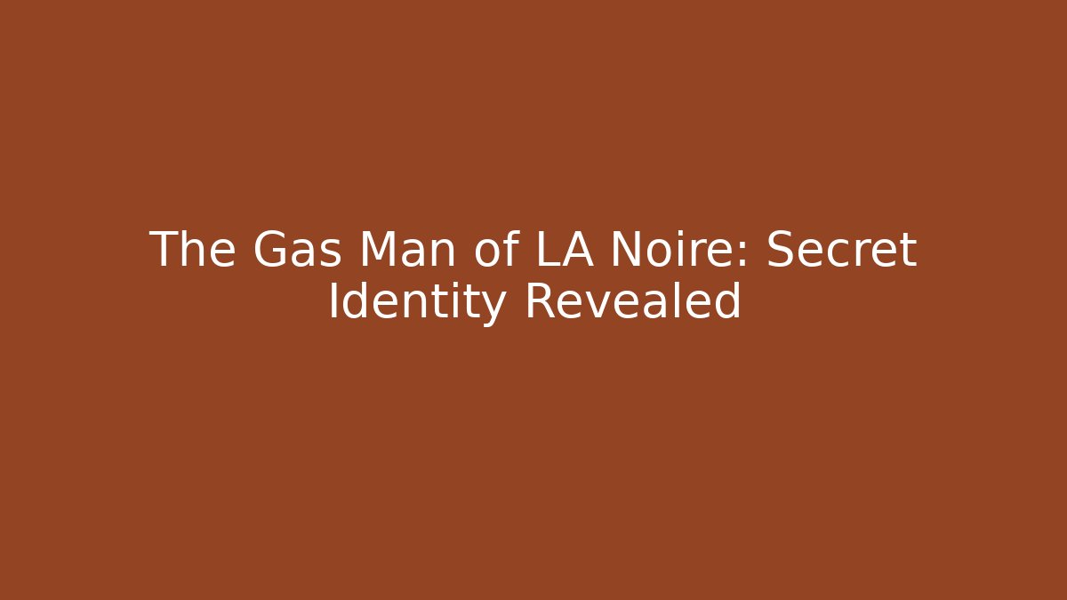 The Gas Man of LA Noire: Secret Identity Revealed