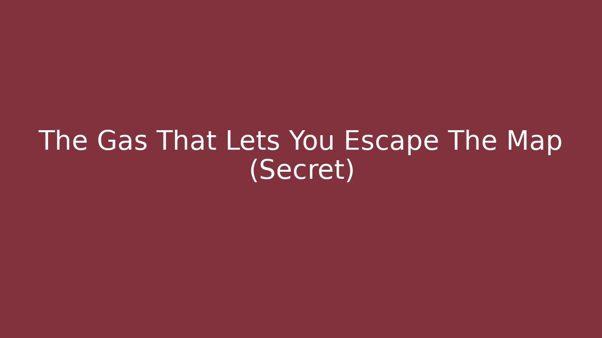 The Gas That Lets You Escape The Map (Secret)
