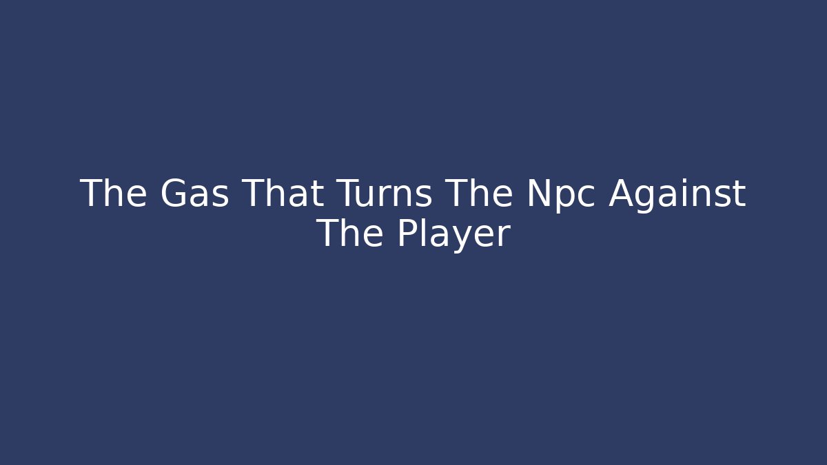 The Gas That Turns The Npc Against The Player - Critter Realm