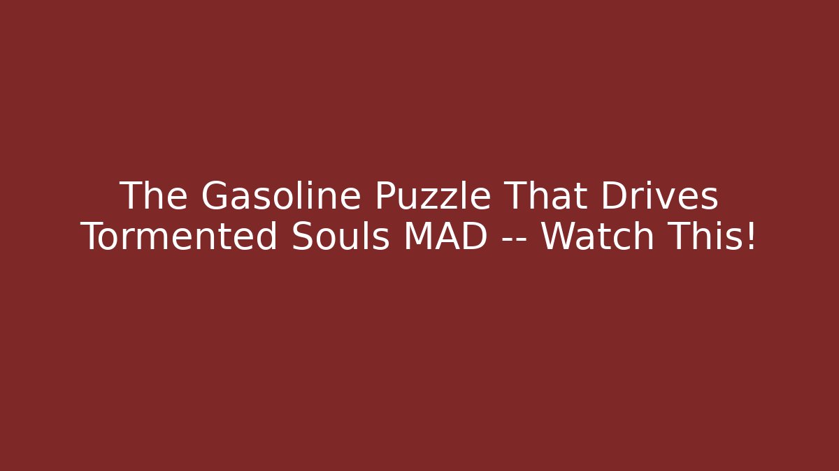 The Gasoline Puzzle That Drives Tormented Souls MAD — Watch This!