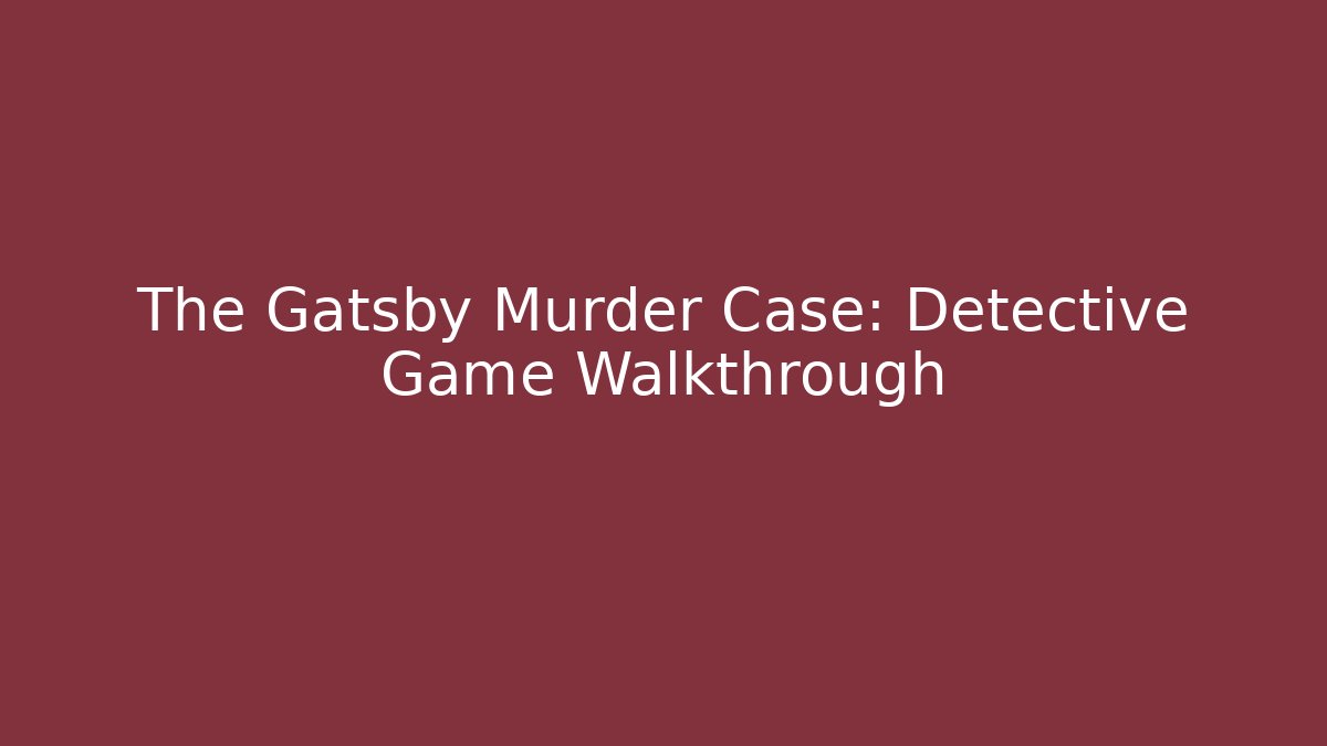 The Gatsby Murder Case: Detective Game Walkthrough