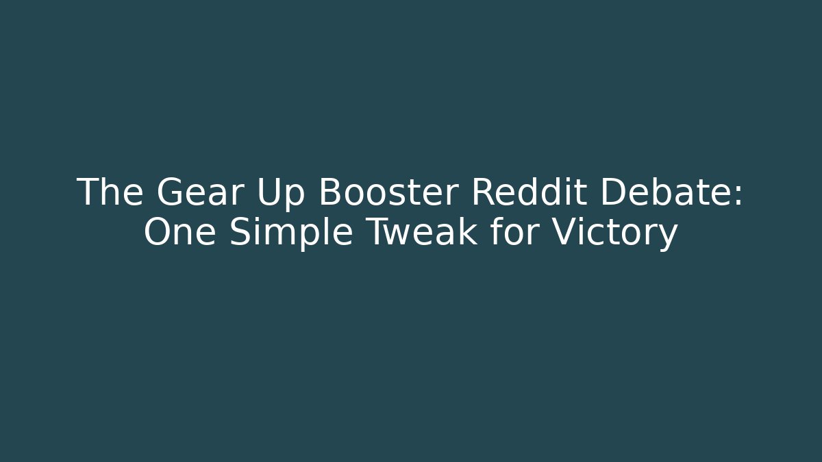 The Gear Up Booster Reddit Debate: One Simple Tweak for Victory
