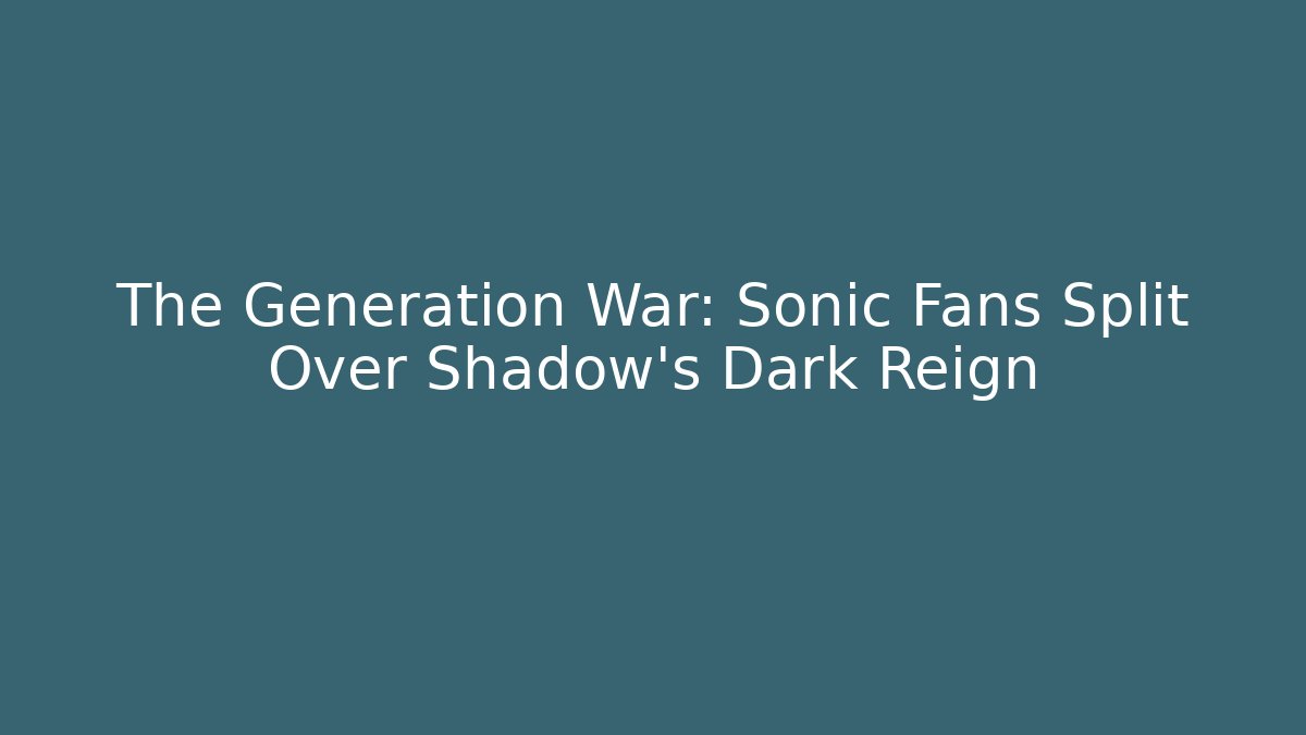 The Generation War: Sonic Fans Split Over Shadow's Dark Reign - Critter Realm