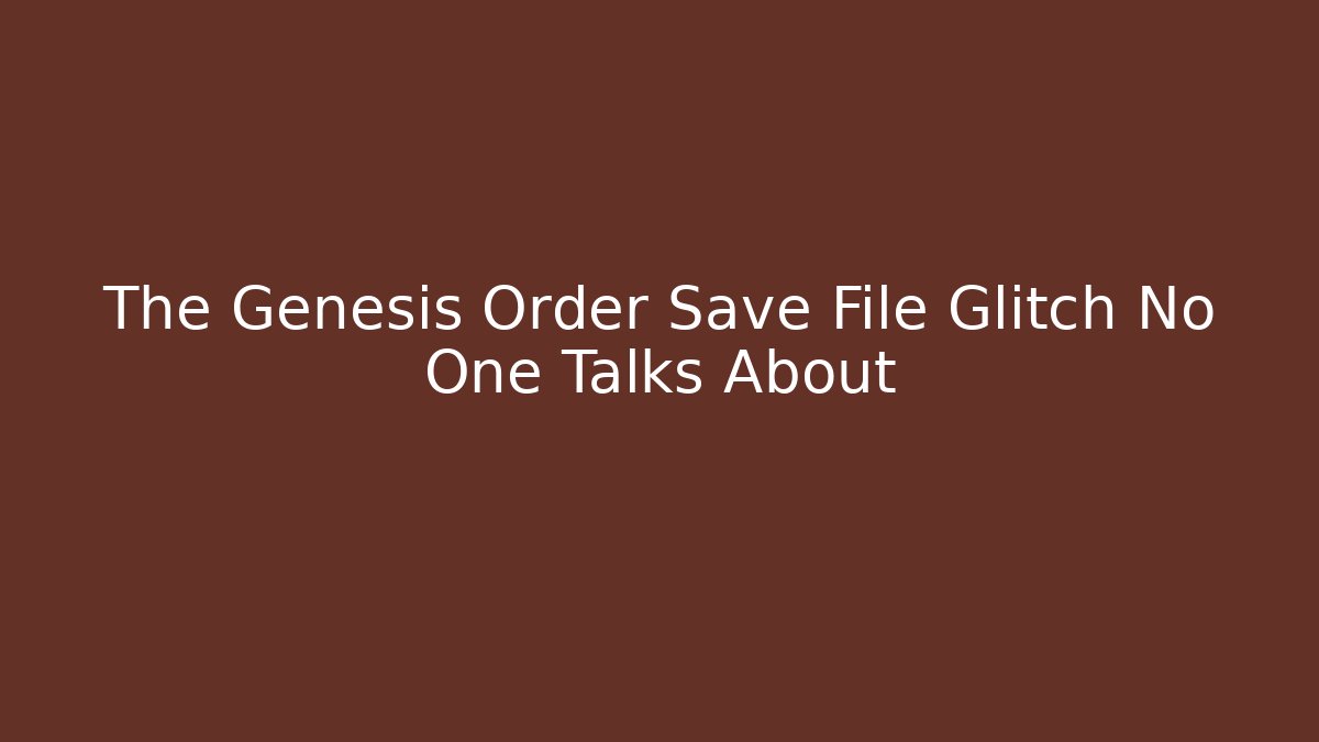 The Genesis Order Save File Glitch No One Talks About