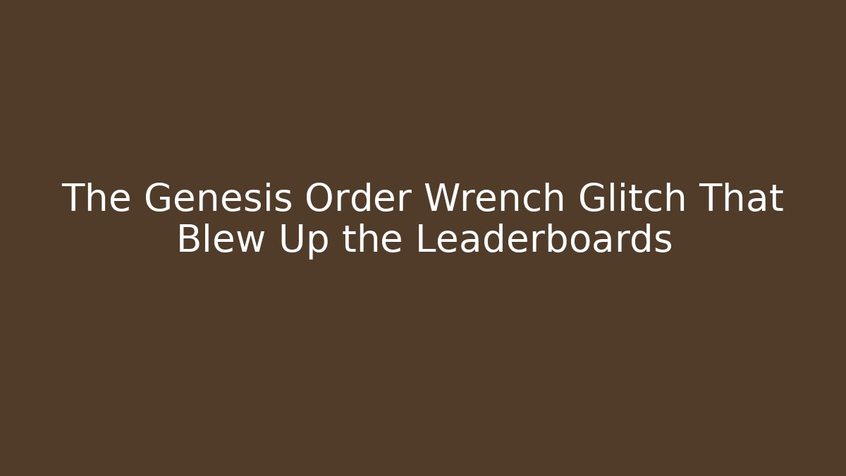 The Genesis Order Wrench Glitch That Blew Up the Leaderboards