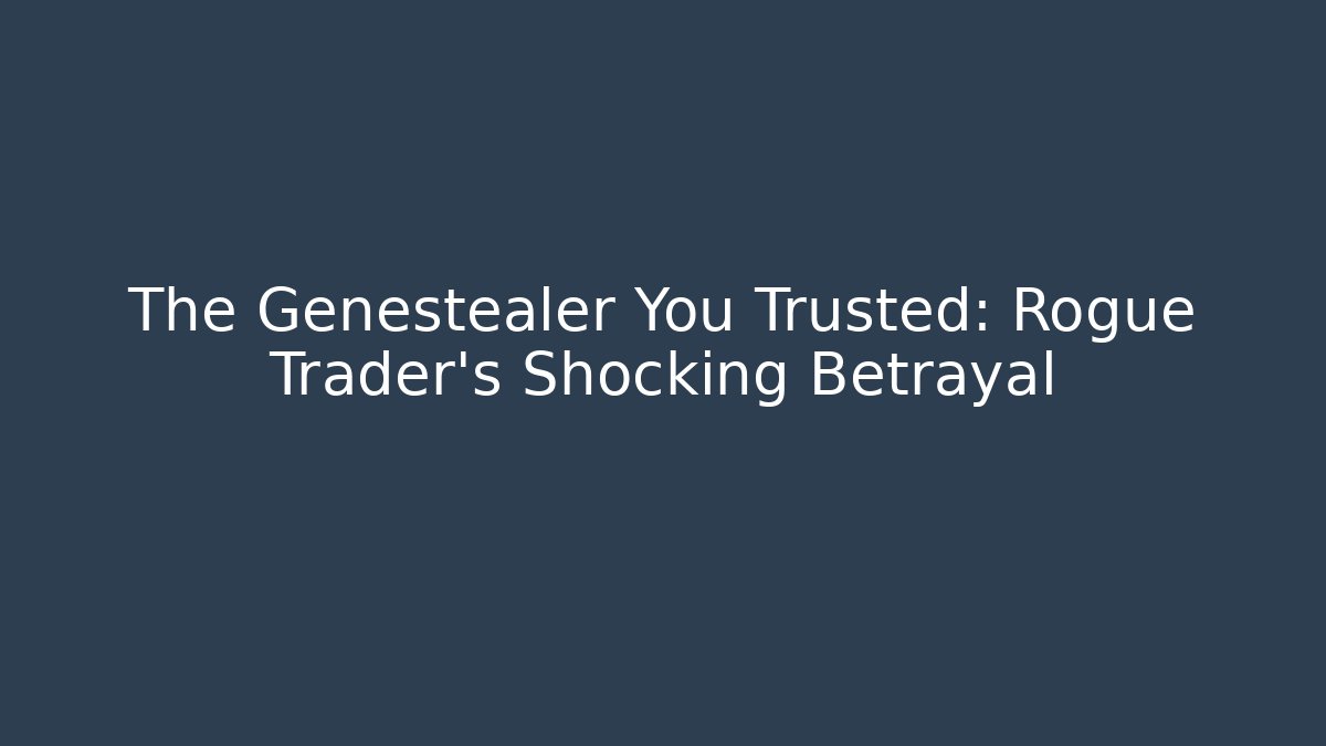 The Genestealer You Trusted: Rogue Trader's Shocking Betrayal