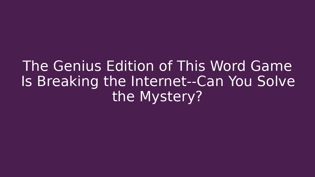 The Genius Edition of This Word Game Is Breaking the Internet—Can You Solve the Mystery?