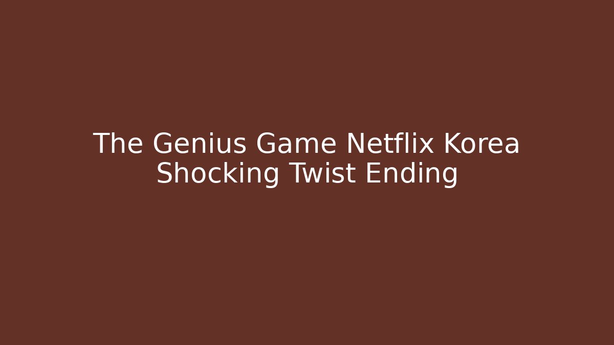The Genius Game Netflix Korea Shocking Twist Ending