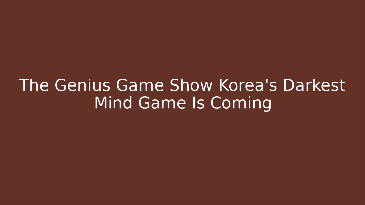 The Genius Game Show Korea’s Darkest Mind Game Is Coming