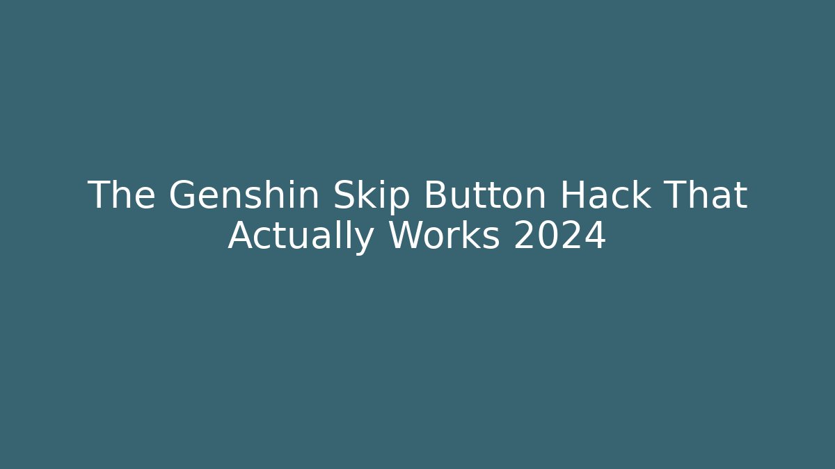 The Genshin Skip Button Hack That Actually Works 2024
