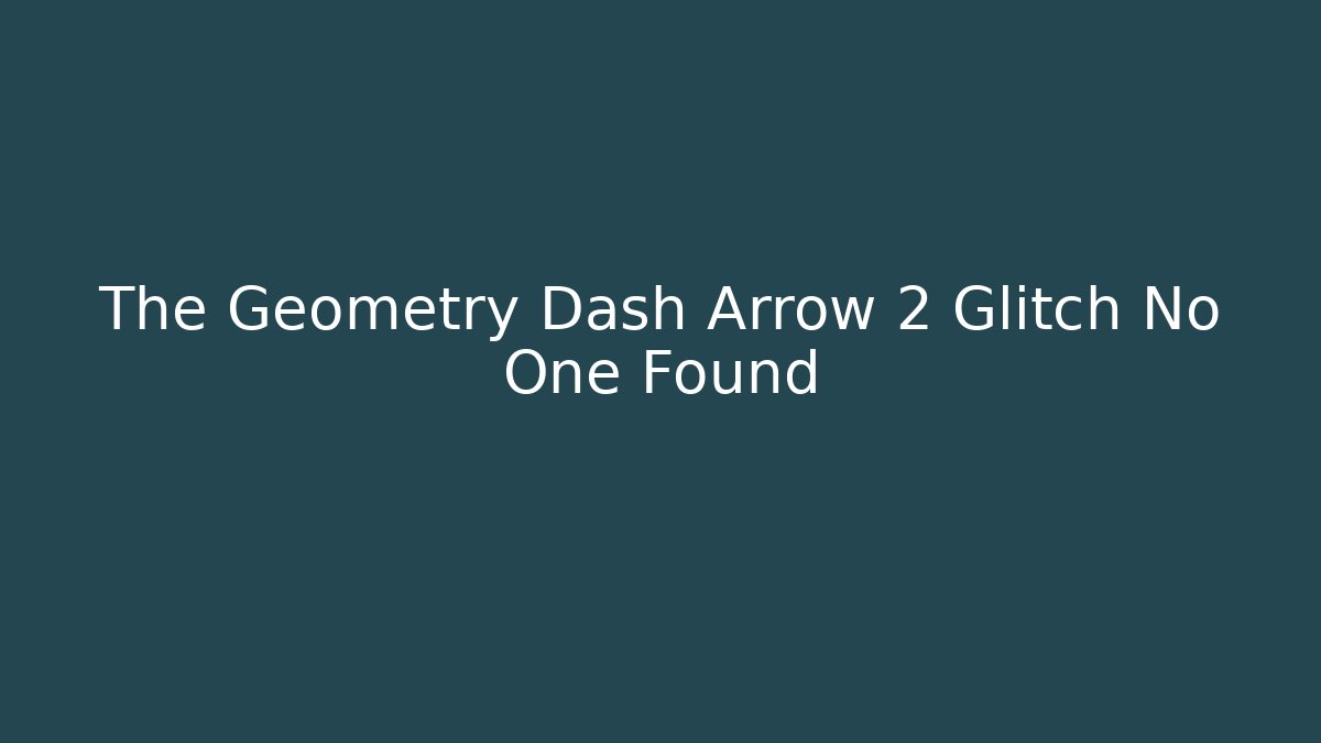 The Geometry Dash Arrow 2 Glitch No One Found