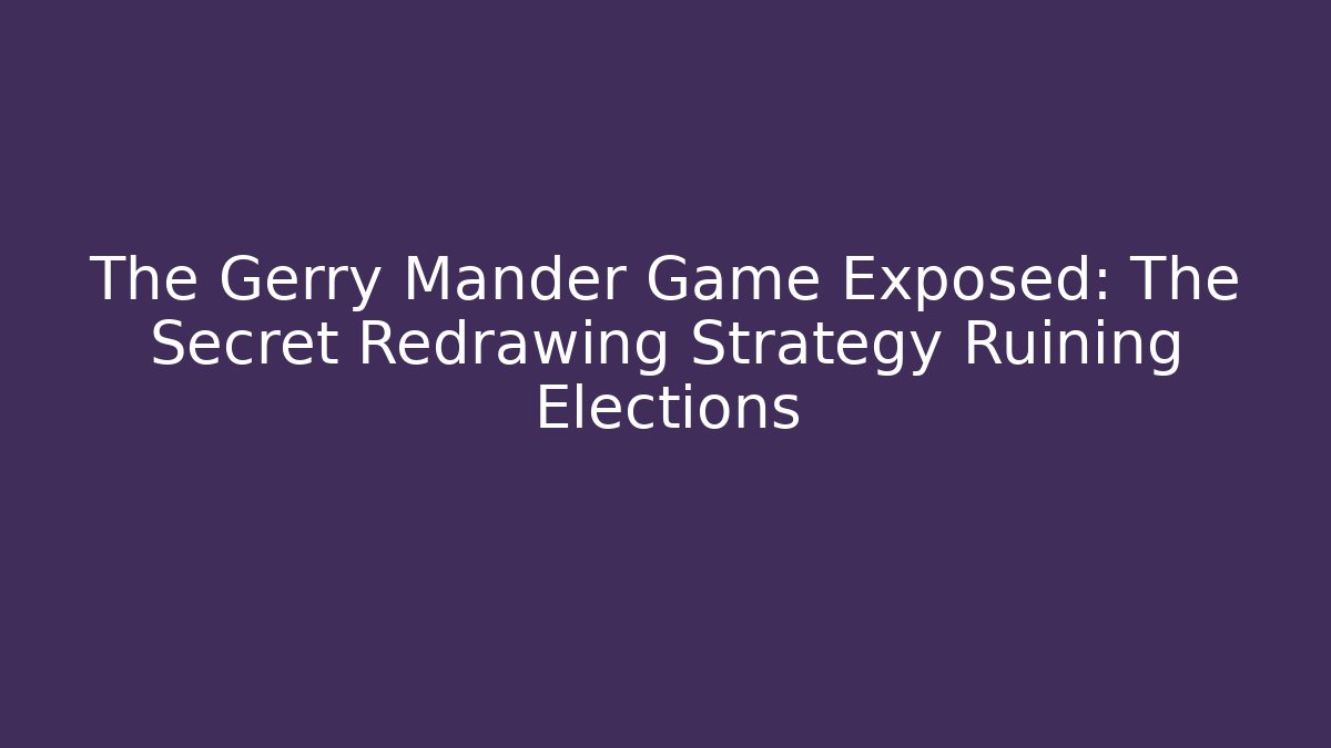 The Gerry Mander Game Exposed: The Secret Redrawing Strategy Ruining Elections