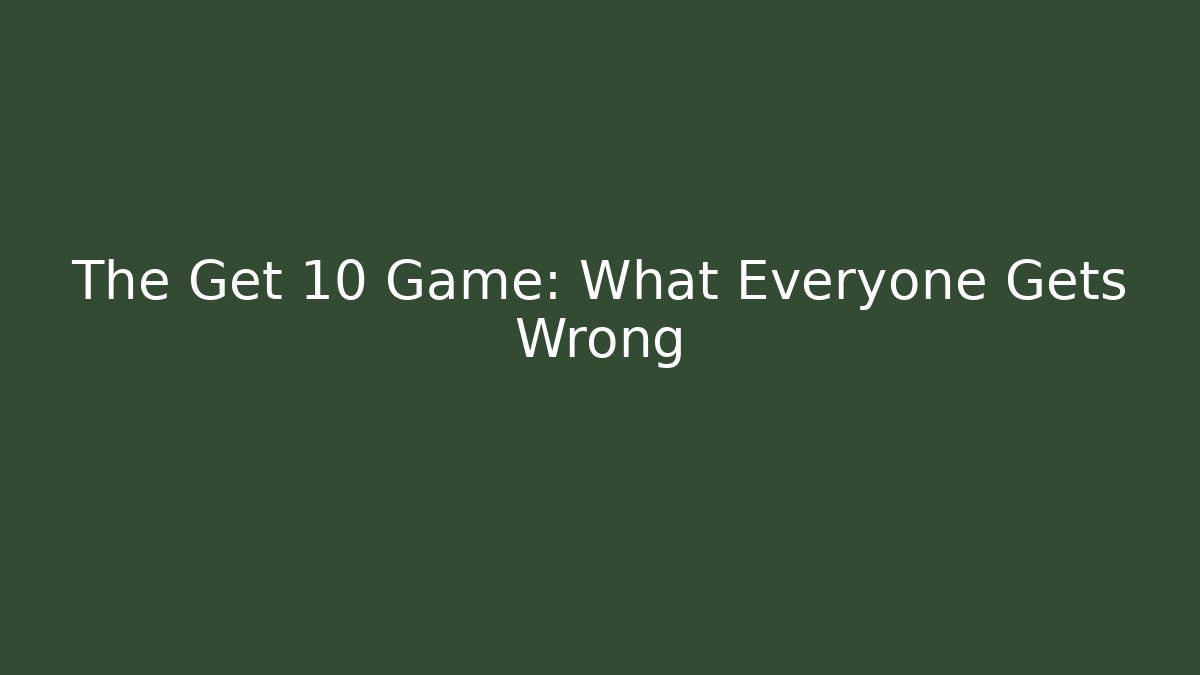 The Get 10 Game: What Everyone Gets Wrong