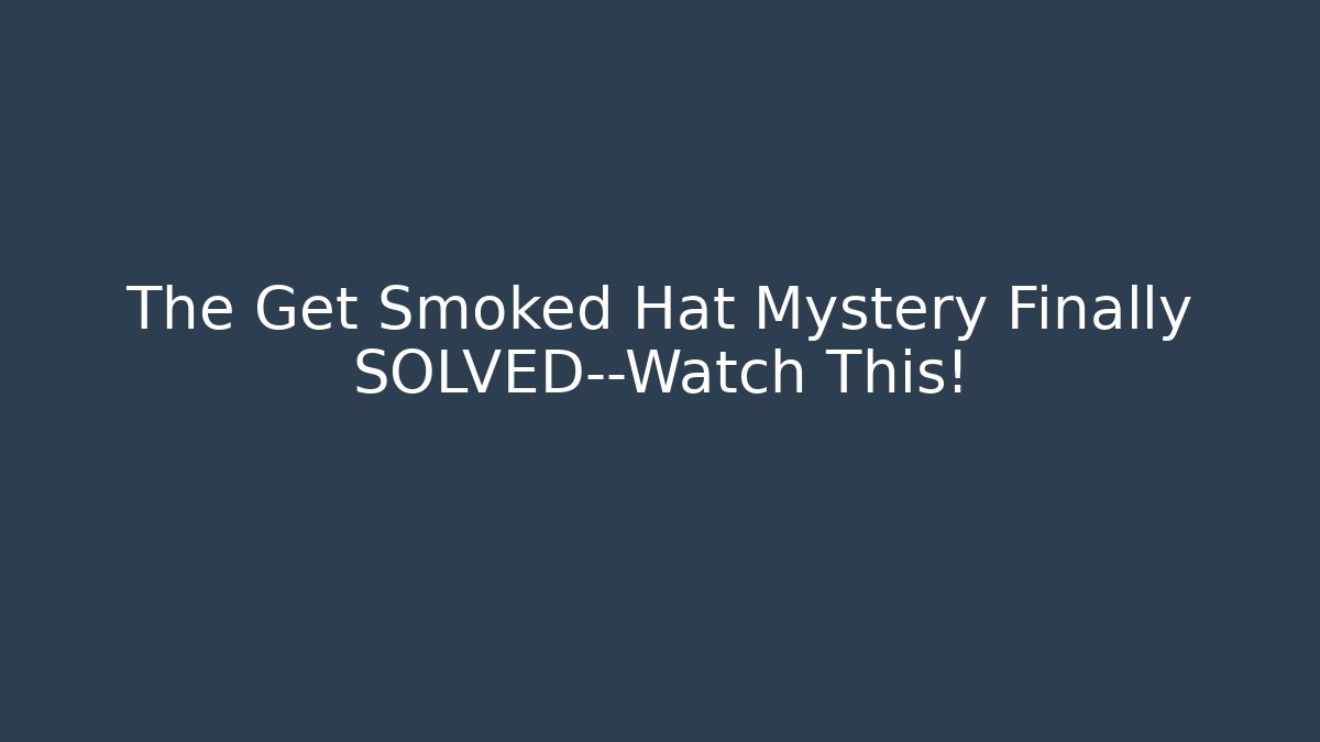 The Get Smoked Hat Mystery Finally SOLVED—Watch This! - Critter Realm