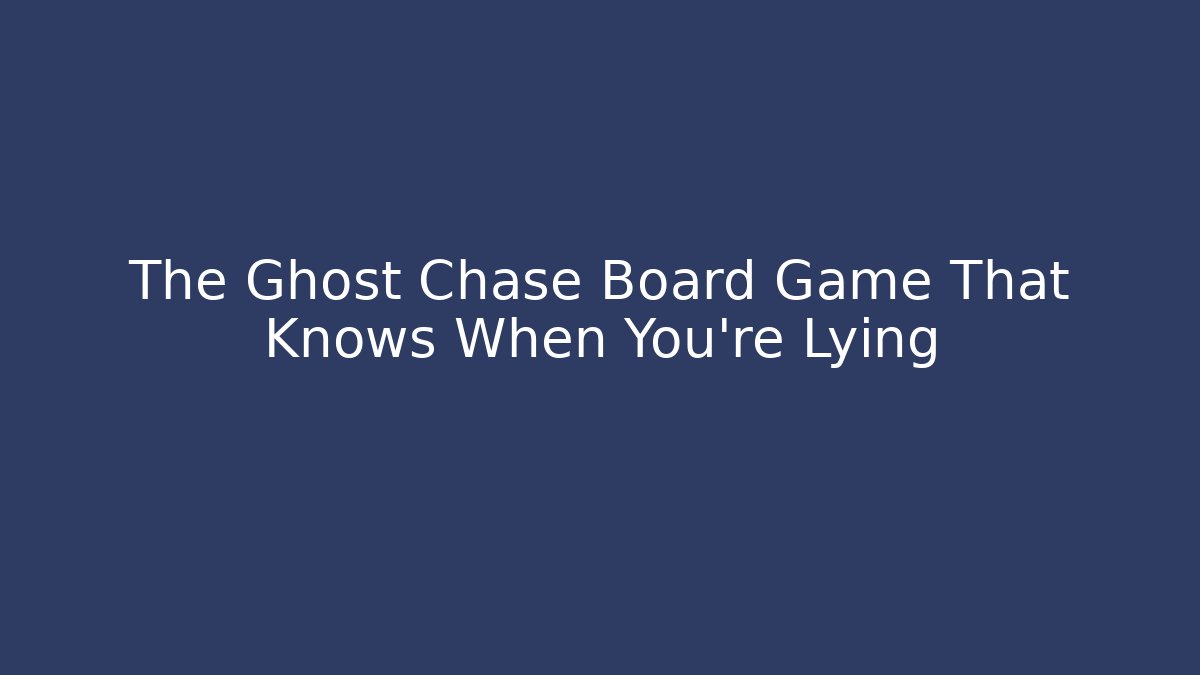 The Ghost Chase Board Game That Knows When You’re Lying